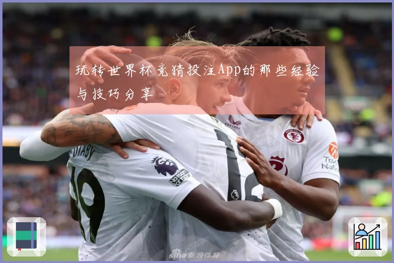 玩转世界杯竞猜投注App的那些经验与技巧分享