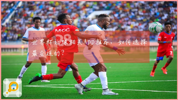 世界杯让球相关App推荐，如何选择最合适的？