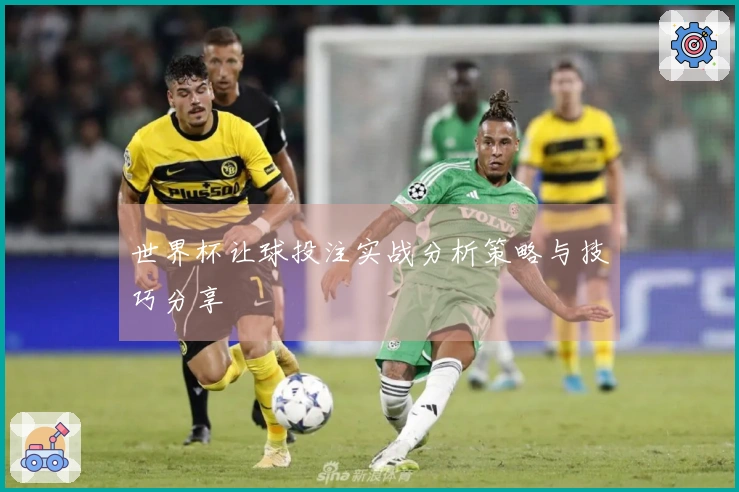 世界杯让球投注实战分析策略与技巧分享