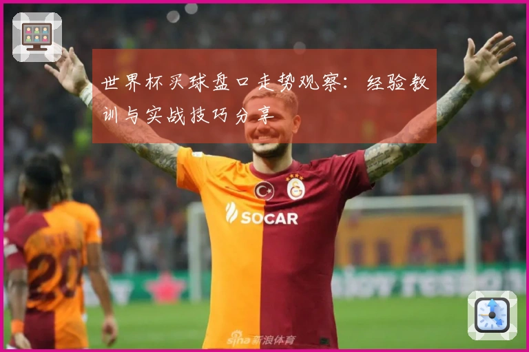 世界杯买球盘口走势观察：经验教训与实战技巧分享